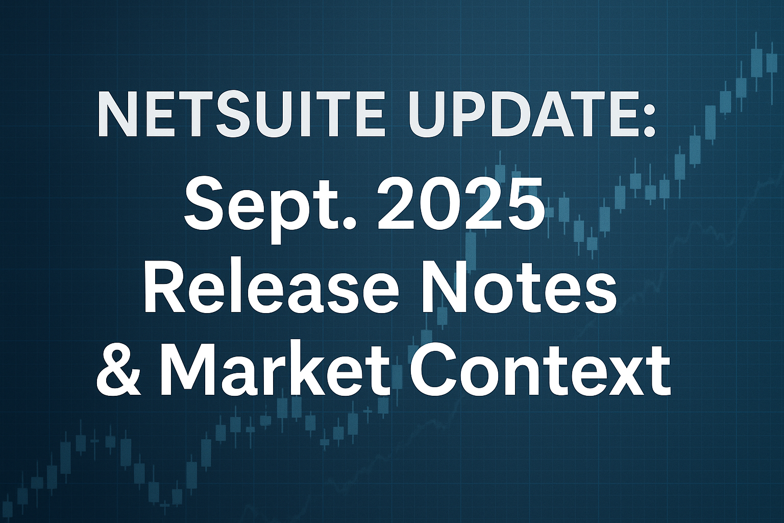 NetSuite Update: Sept. 2025 Release Notes & Market Context