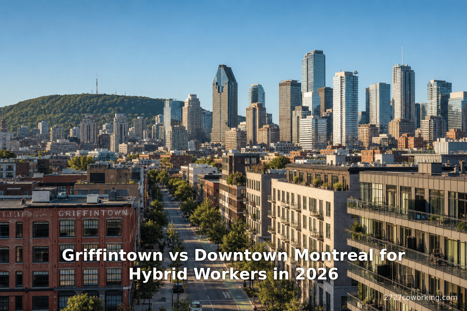 Griffintown vs Downtown Montreal for Hybrid Workers in 2026