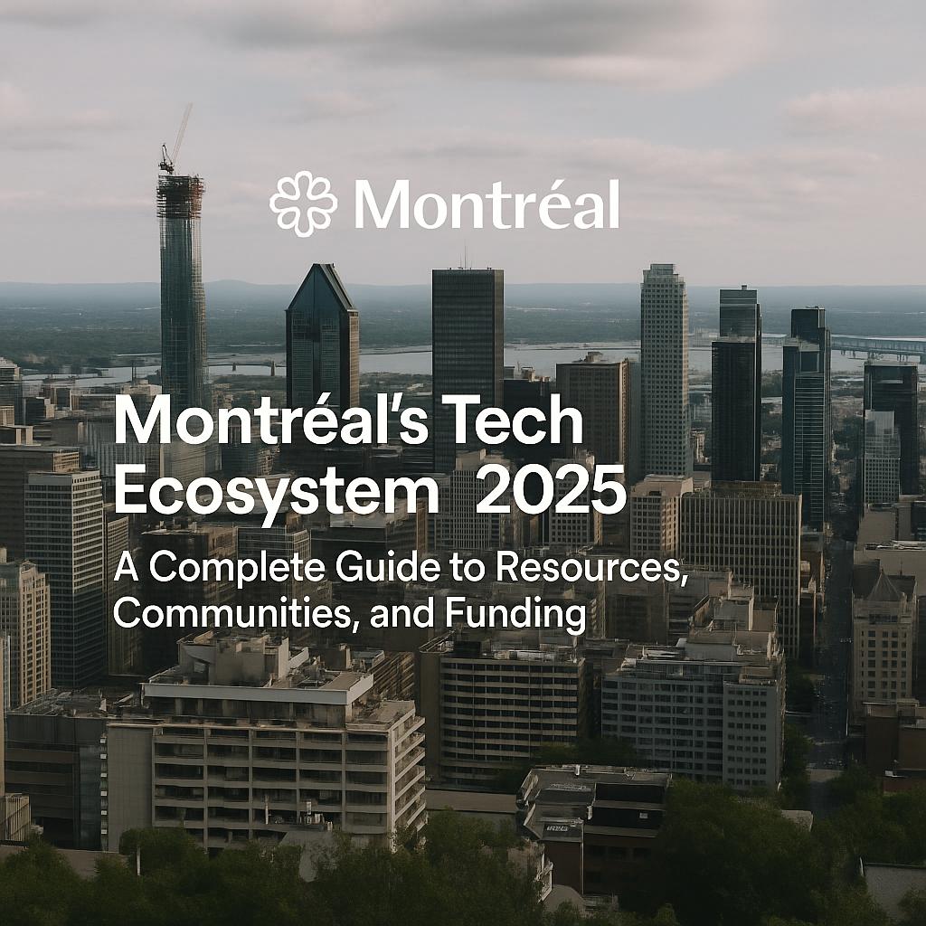Montréal’s Tech Ecosystem 2025: A Complete Guide to Resources, Communities, and Funding
